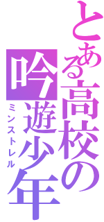 とある高校の吟遊少年（ミンストレル）