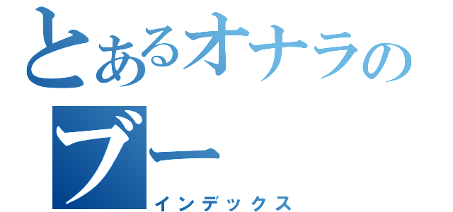 とあるオナラのブー（インデックス）