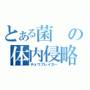 とある菌の体内侵略（チョウブレイカー）