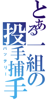 とある一組の投手捕手（バッテリー）