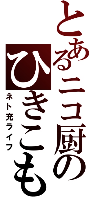 とあるニコ厨のひきこもり（ネト充ライフ）