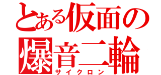 とある仮面の爆音二輪（サイクロン）