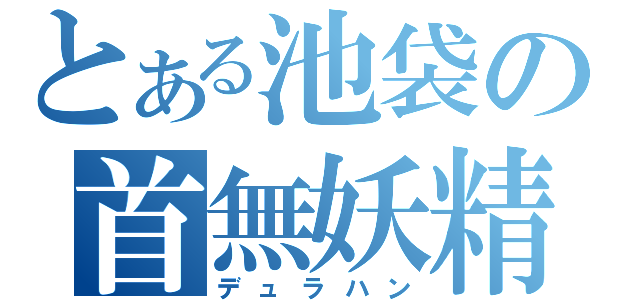 とある池袋の首無妖精（デュラハン）