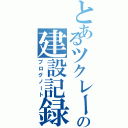 とあるツクレールの建設記録書（ブログノート）