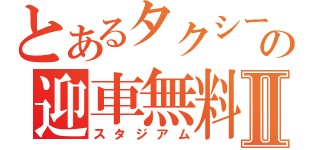 とあるタクシーの迎車無料Ⅱ（スタジアム）