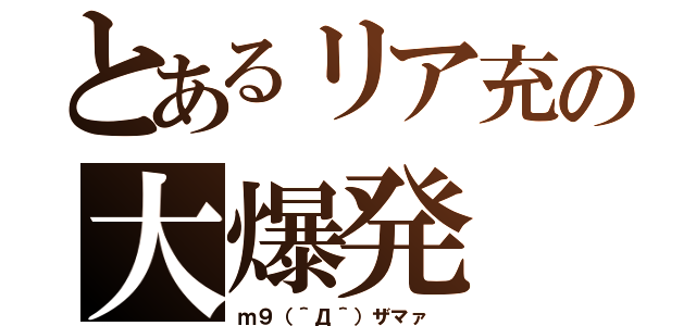 とあるリア充の大爆発（ｍ９（＾Д＾）ザマァ ）