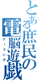 とある庶民の電脳遊戯（ゲーミング）