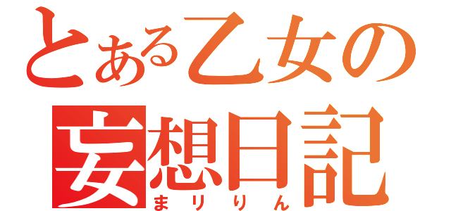 とある乙女の妄想日記（まリりん）