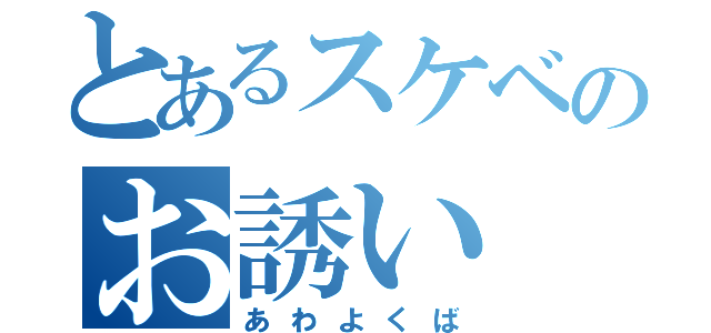 とあるスケベのお誘い（あわよくば）