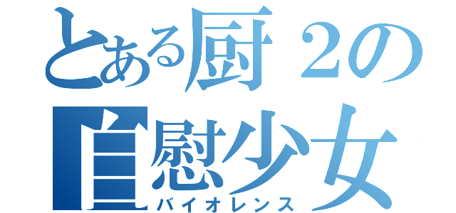 とある厨２の自慰少女（バイオレンス）