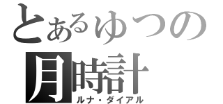 とあるゅつの月時計（ルナ・ダイアル）