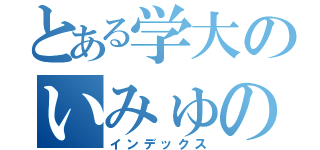 とある学大のいみゅのろ（インデックス）