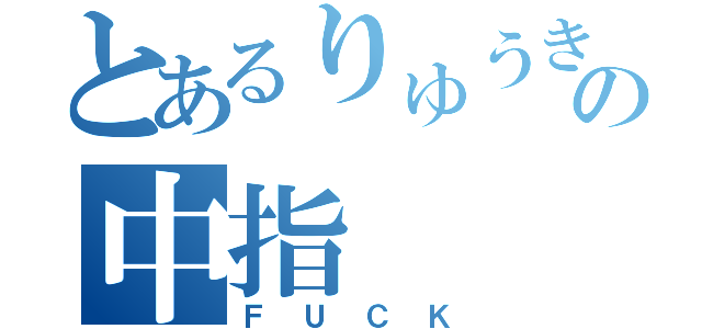 とあるりゅうきの中指（ＦＵＣＫ）