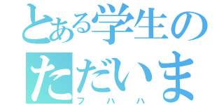 とある学生のただいま（フハハ）