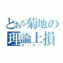 とある菊地の理論上損益分岐点（ボーダー）