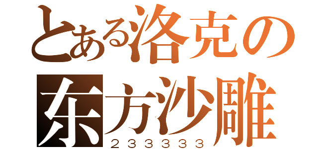 とある洛克の东方沙雕（２３３３３３）