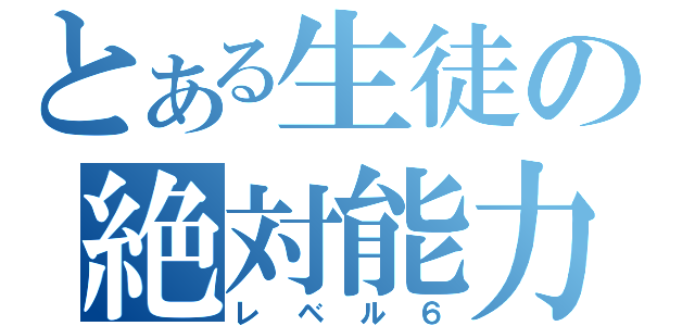 とある生徒の絶対能力（レベル６）