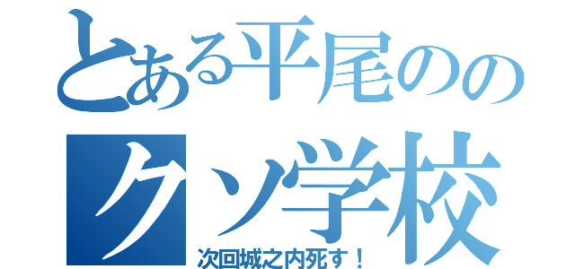 とある平尾ののクソ学校（次回城之内死す！）