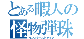 とある暇人の怪物弾珠（モンスターストライク）