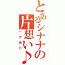 とあるシナナの片想い♪（一方通行）