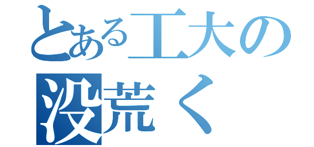 とある工大の没荒く（）