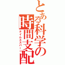 とある科学の時間支配（タイムエスパー）