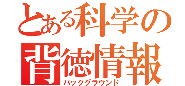 とある科学の背徳情報（バックグラウンド）