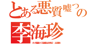 とある悪質嘘つき朝鮮人の李海珍 森川亮（ダメ韓国クズ故障出井伸之 出澤剛）