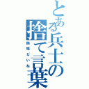 とある兵士の捨て言葉（興味ないね）