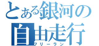 とある銀河の自由走行（フリーラン）