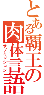 とある覇王の肉体言語（サブミッション）