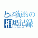 とある海豹の相場記録（インベストメント）