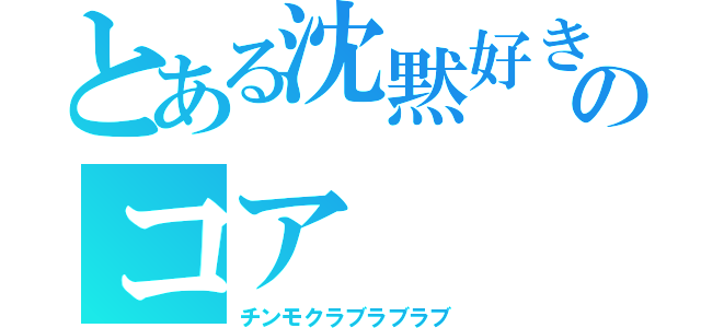 とある沈黙好きのコア（チンモクラブラブラブ）