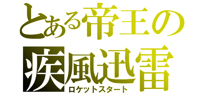 とある帝王の疾風迅雷（ロケットスタート）