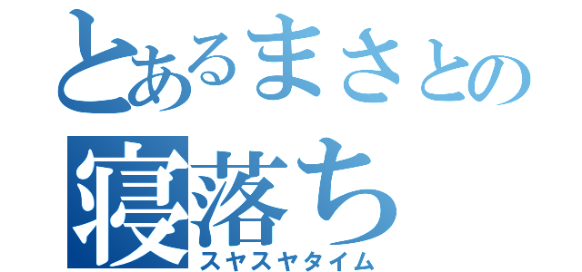 とあるまさとの寝落ち（スヤスヤタイム）