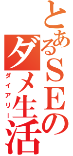 とあるＳＥのダメ生活（ダイアリー）