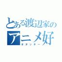 とある渡辺家のアニメ好き（オタッキー）