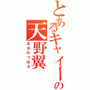 とあるキャイーンの天野翼（あまのつばさ）