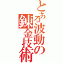 とある波動の錬金技術（）