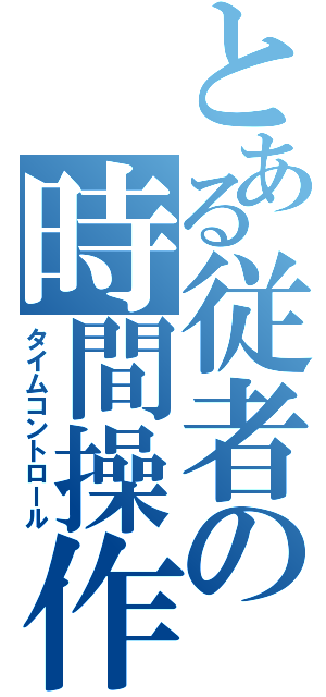 とある従者の時間操作（タイムコントロール）