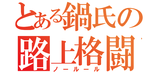 とある鍋氏の路上格闘（ノールール）