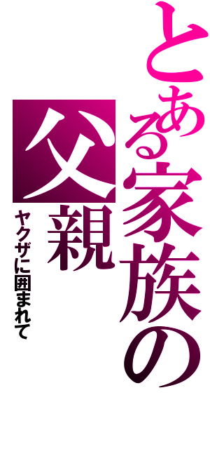 とある家族の父親（ヤクザに囲まれて）