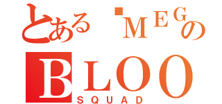 とある∅ＭＥＧＡのＢＬＯＯＤ（ＳＱＵＡＤ）