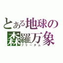 とある地球の森羅万象（フリーダム）