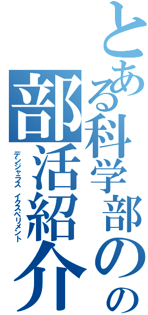 とある科学部のの部活紹介（デンジャラス イクスペリメント）