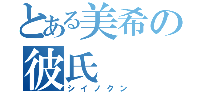 とある美希の彼氏（シイノクン）