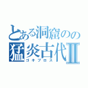 とある洞窟のの猛炎古代虫Ⅱ（ゴキブロス）