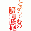 とあるつとむの超電磁砲（レールガン）