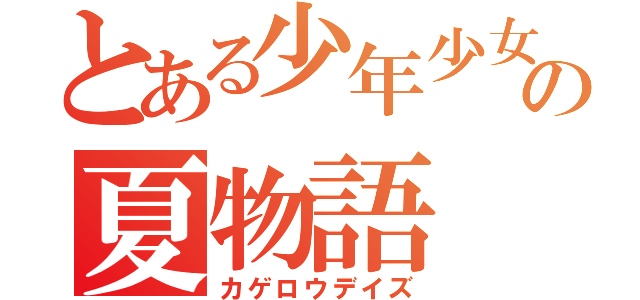 とある少年少女達の夏物語（カゲロウデイズ）