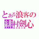 とある浪客の緋村劍心（緋村拔刀齋）